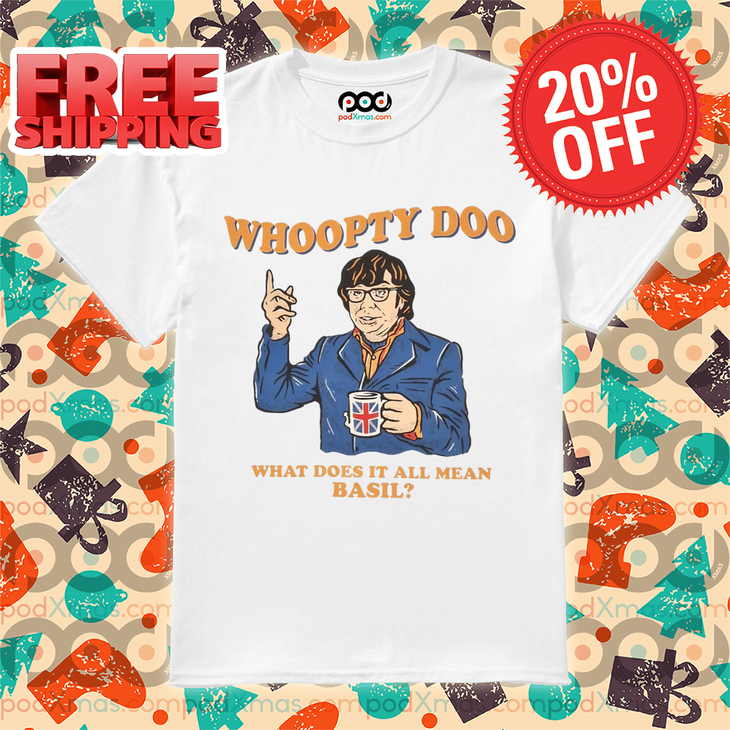 Whoopty Doo What Does It All Mean Basil 2024 Shirt