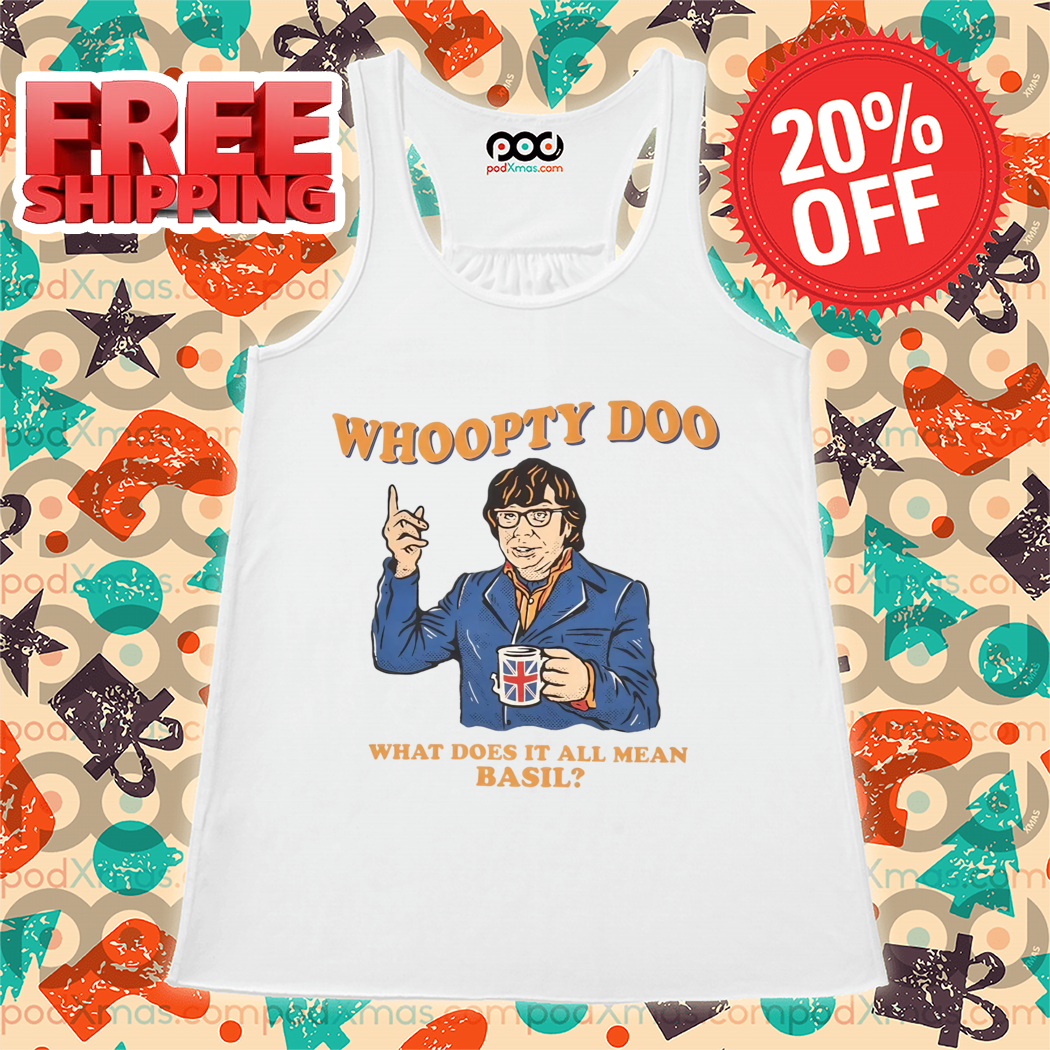 Whoopty Doo What Does It All Mean Basil 2024 Shirt