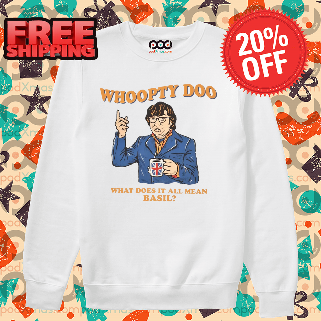 Whoopty Doo What Does It All Mean Basil 2024 Shirt