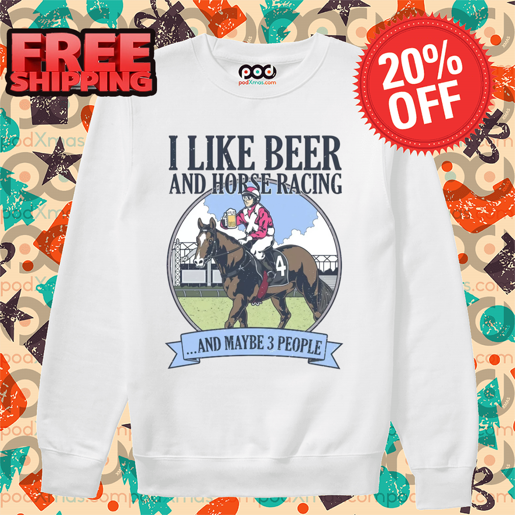 I Like Beer And Horse Racing And Maybe 3 People 2024 Vintage Shirt