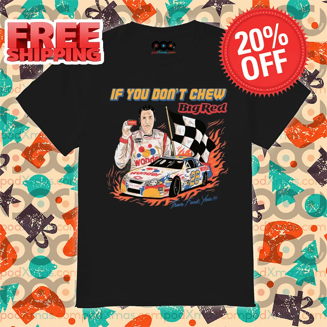Racer If You Don't Chew Big Red Then Fuck You Shirt