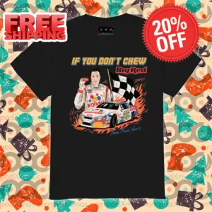 Racer If You Don't Chew Big Red Then Fuck You Shirt