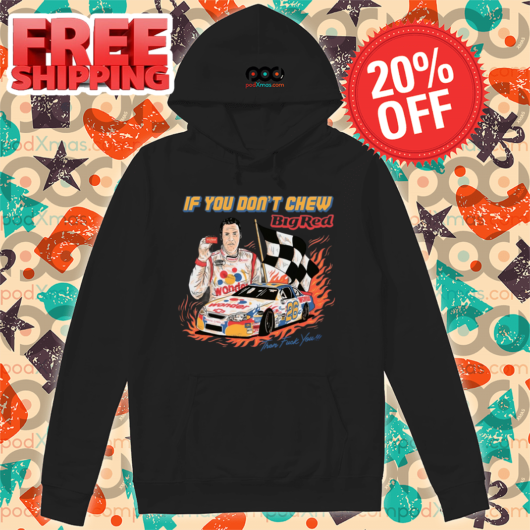 Racer If You Don't Chew Big Red Then Fuck You Shirt