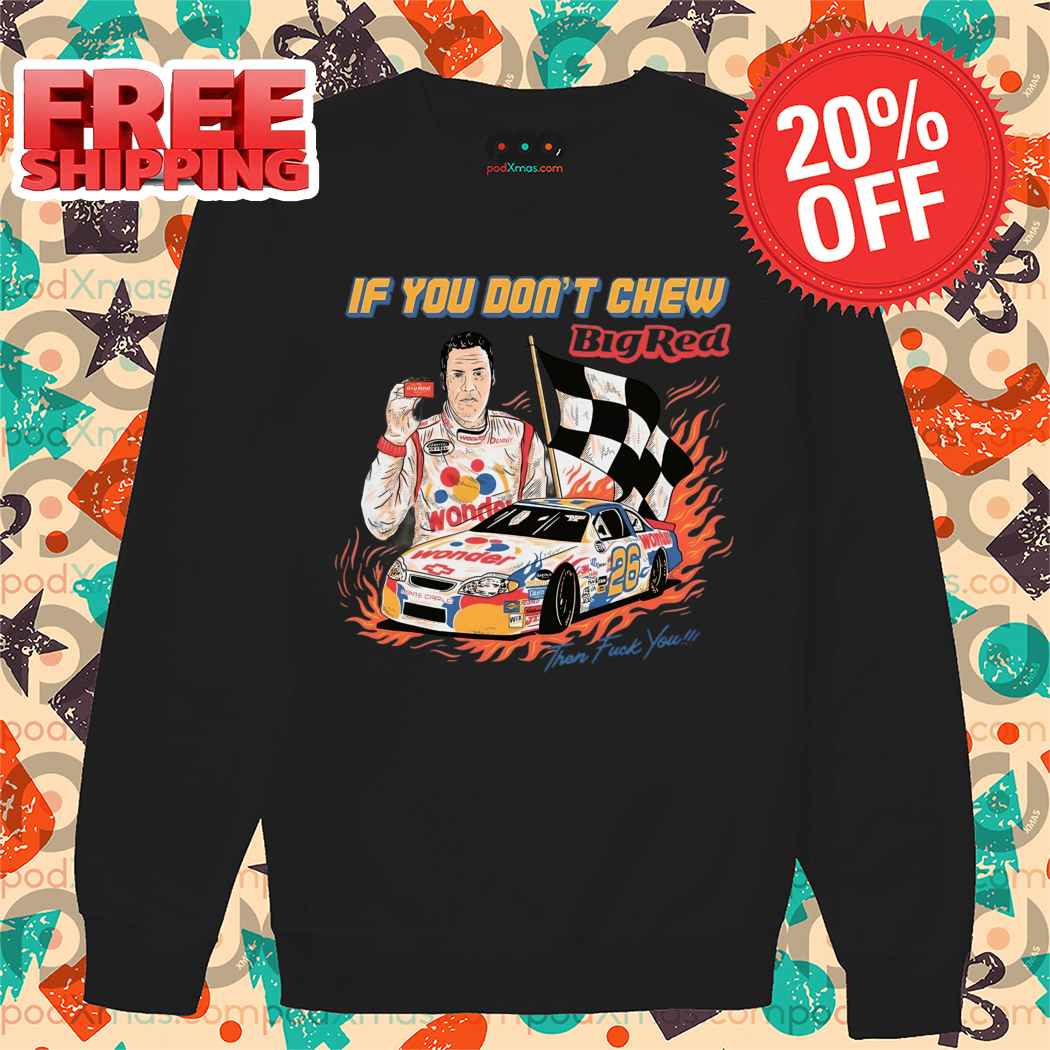 Racer If You Don't Chew Big Red Then Fuck You Shirt