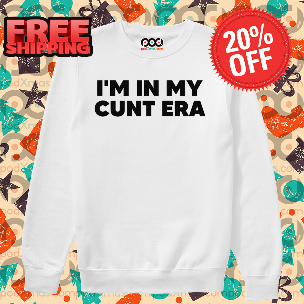 I'm In My Cunt Era Shirt