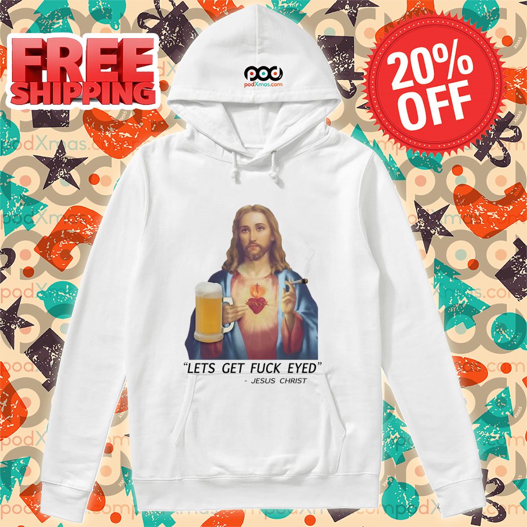 Jesus Christ Lets Get Fuck Eyed 2024 Shirt
