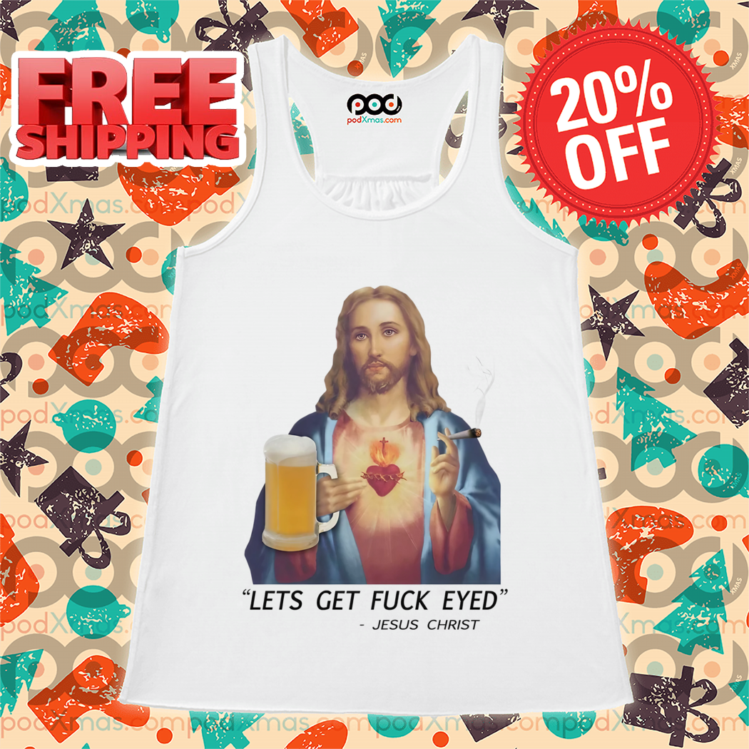 Jesus Christ Lets Get Fuck Eyed 2024 Shirt