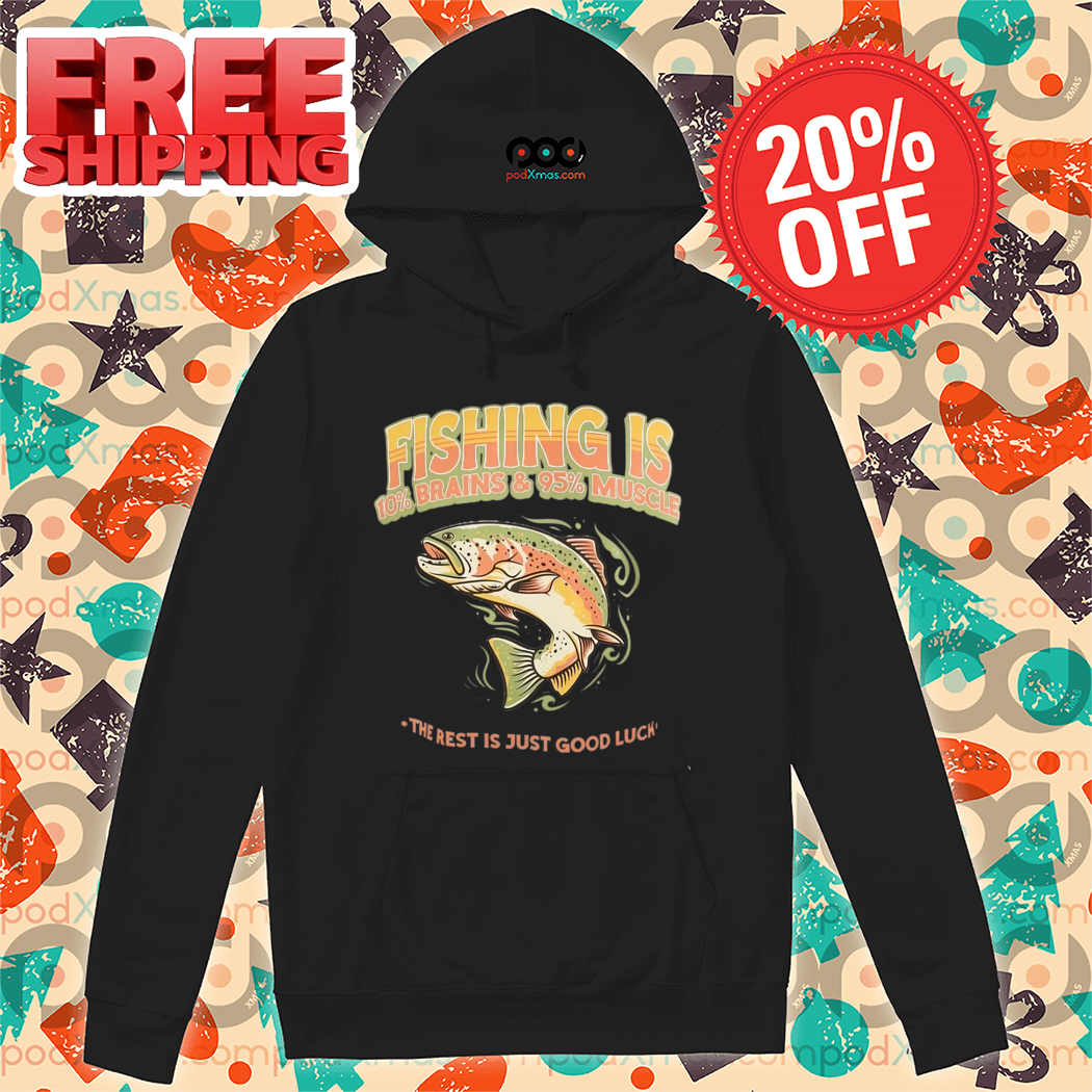 Fishing Is 10% Brains And 95% The Rest Is Just Good Luck 2024 Shirt