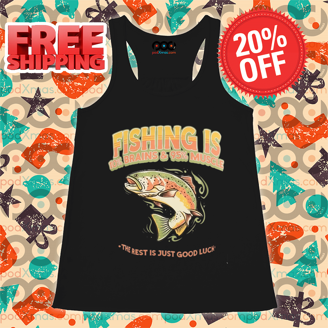 Fishing Is 10% Brains And 95% The Rest Is Just Good Luck 2024 Shirt