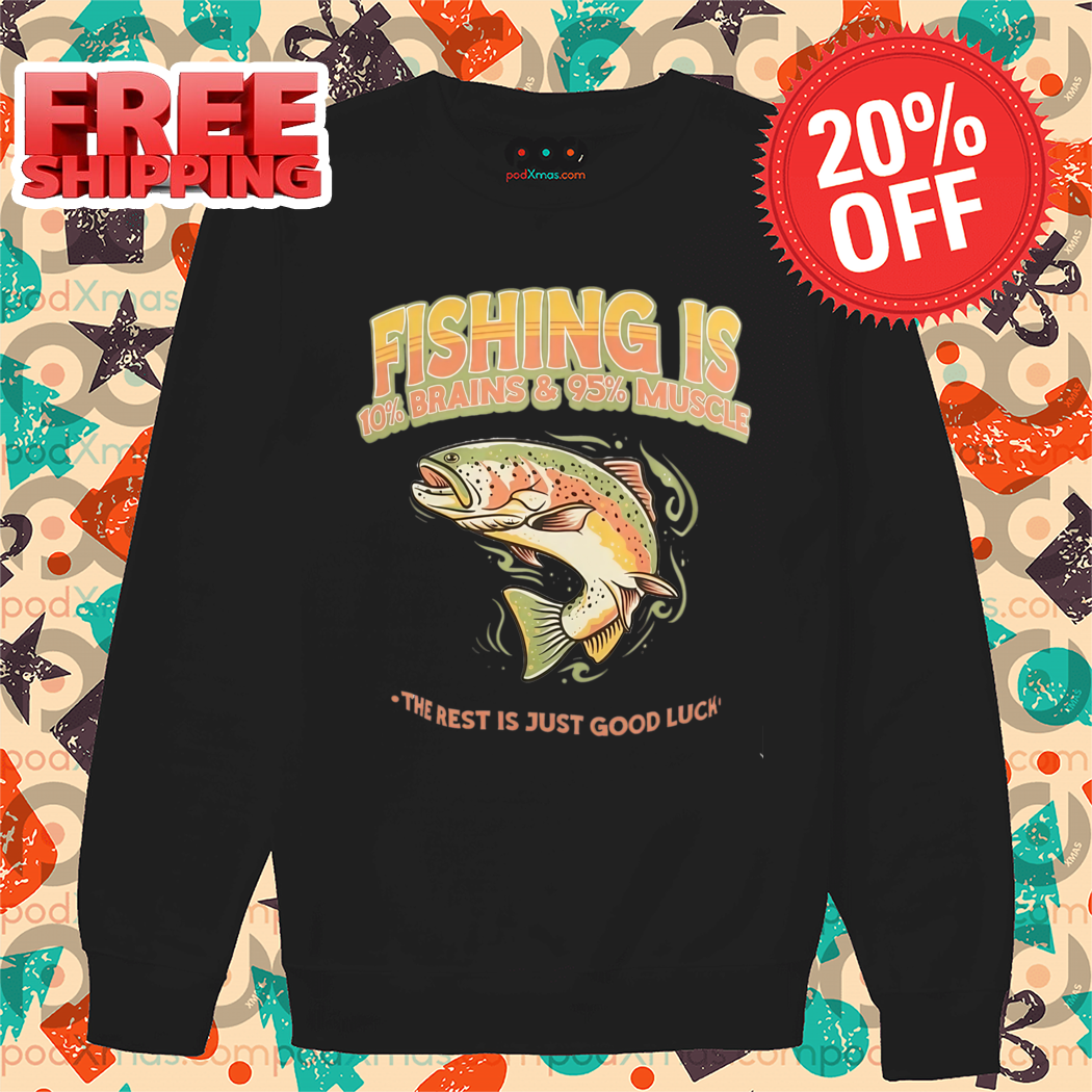 Fishing Is 10% Brains And 95% The Rest Is Just Good Luck 2024 Shirt