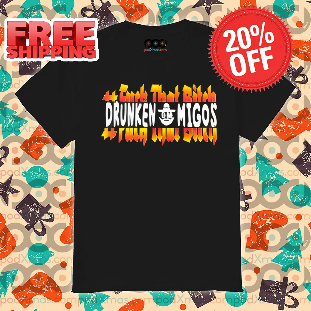 Fuck That Bitch Drunken On Migos 2024 Shirt