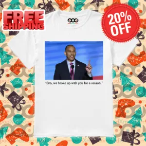 Hakeem Jeffries Bro We Broke Up With You For A Reason Shirt