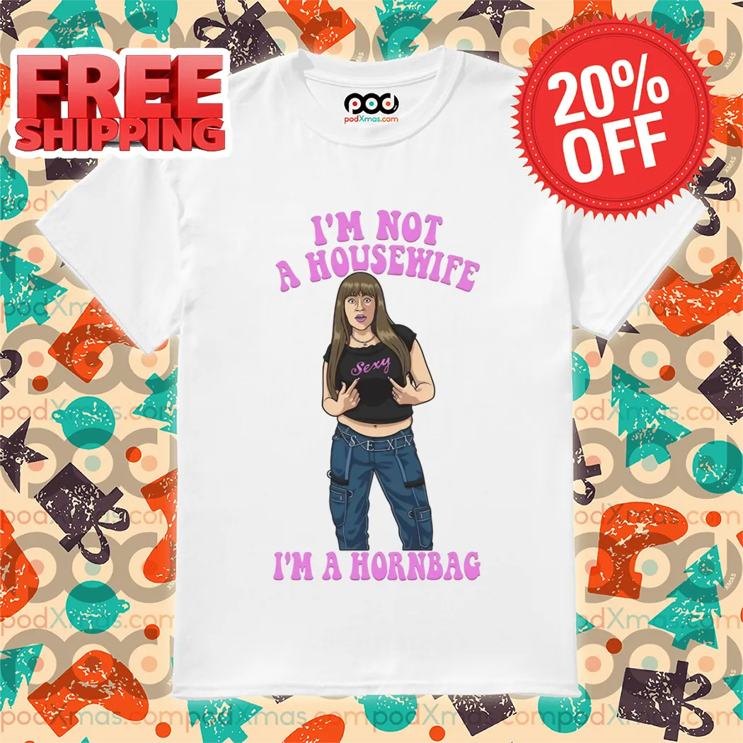 I'm Not A Housewife I'm A Hornbag 2024 Shirt
