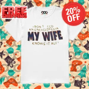 I Don't Need Anencyclopedia My Wife Knows It All Shirt