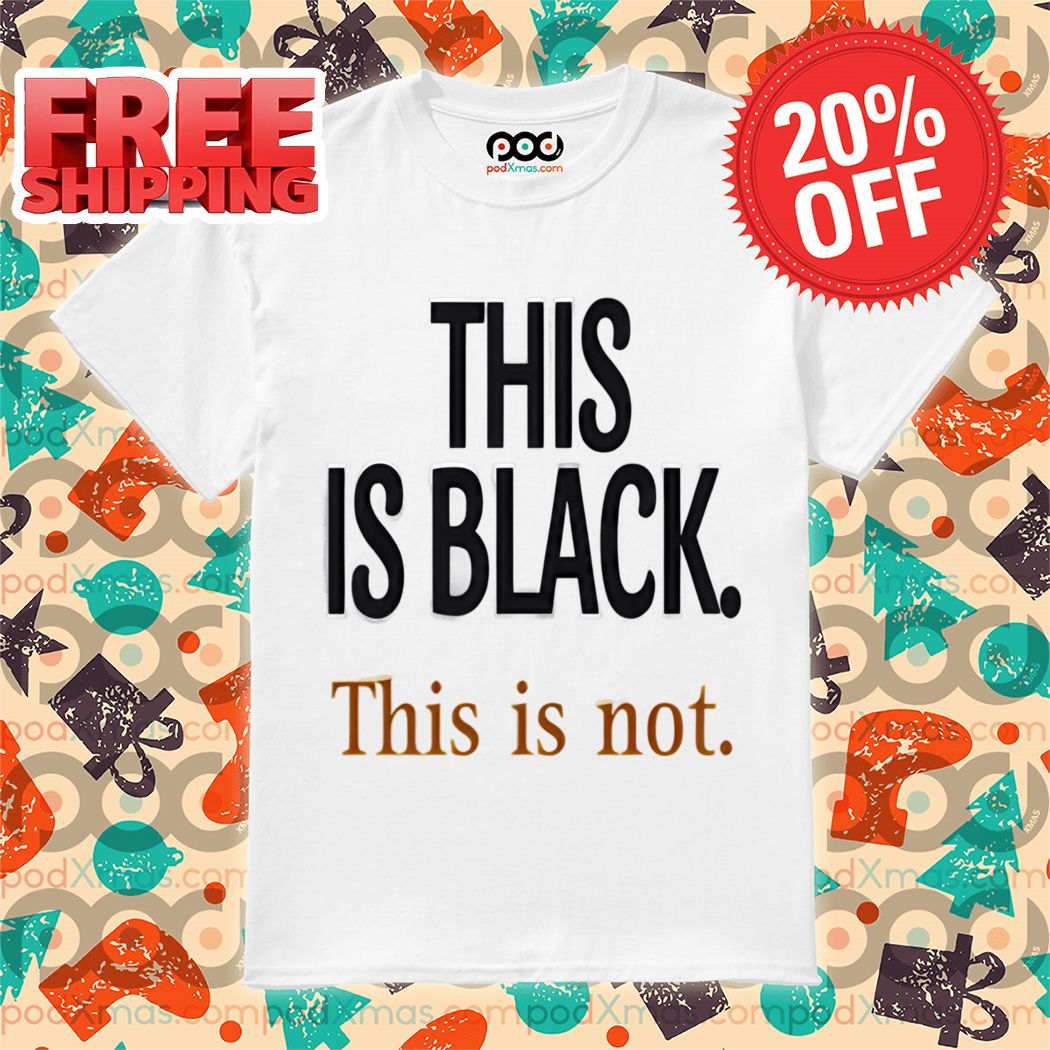 This Is Black This Is Not Shirt