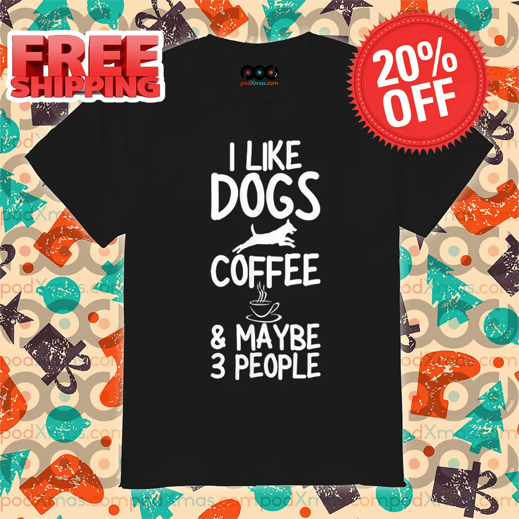 I Like Dogs Coffee And Maybe 3 People 2024 shirt