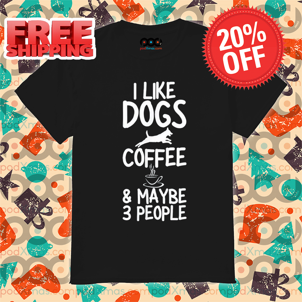 I Like Dogs Coffee And Maybe 3 People 2024 shirt