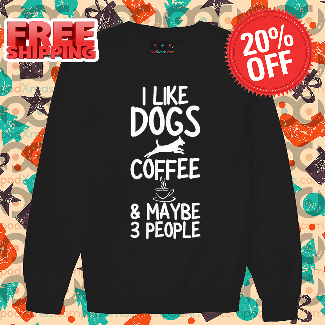 I Like Dogs Coffee And Maybe 3 People 2024 shirt