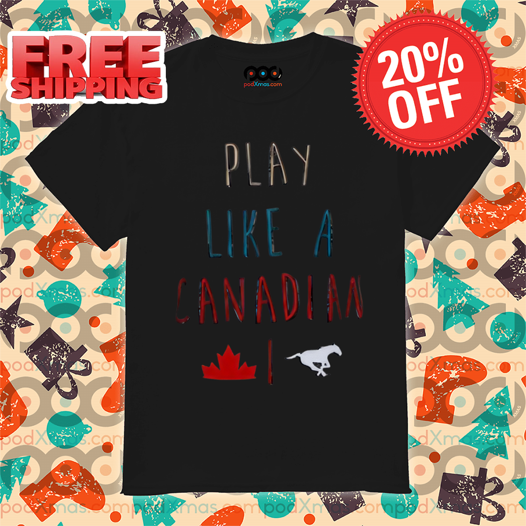 Play Like A Canadian 2024 Shirt