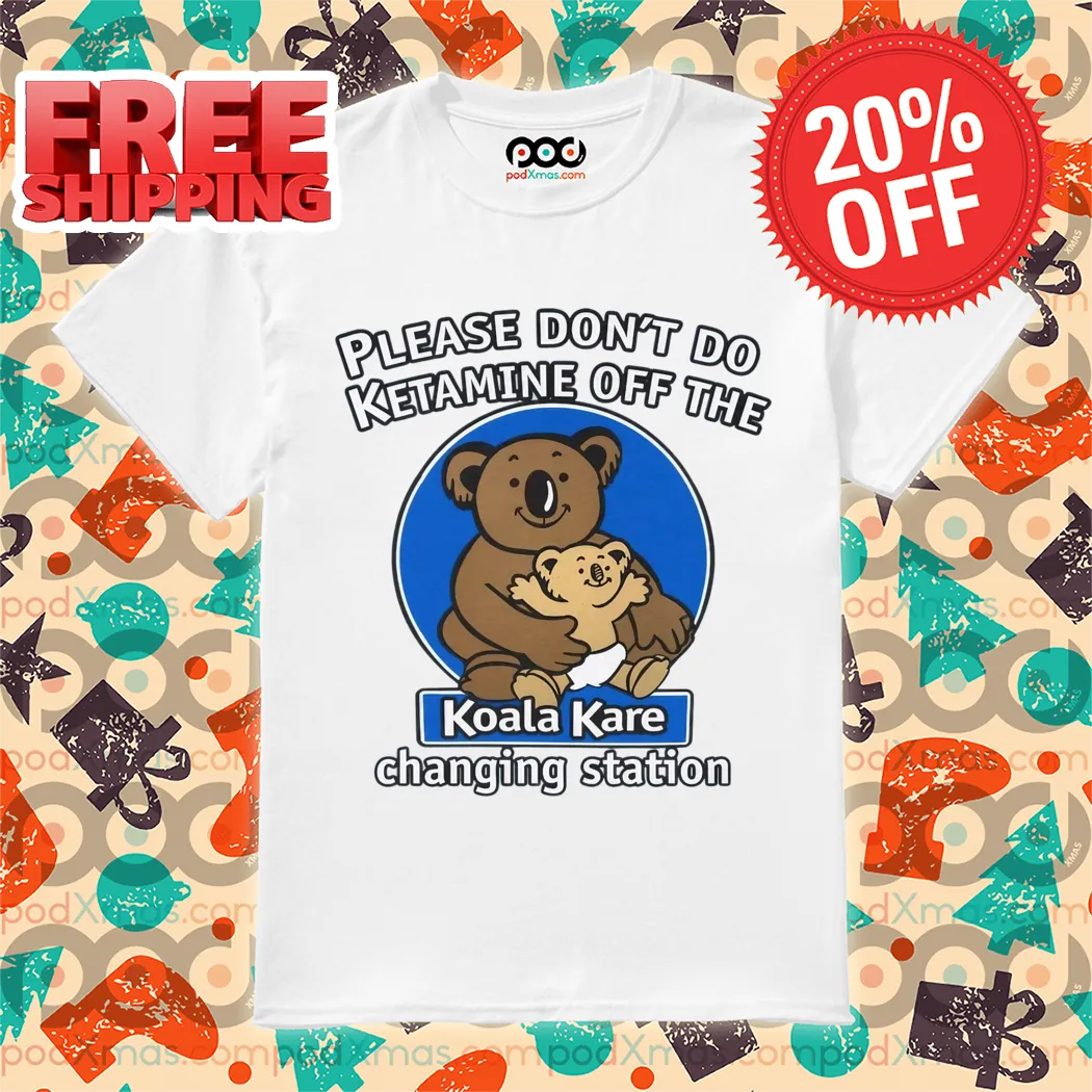 Please Don't Do Ketamine Off The Koala Kare Changing Station Shirt