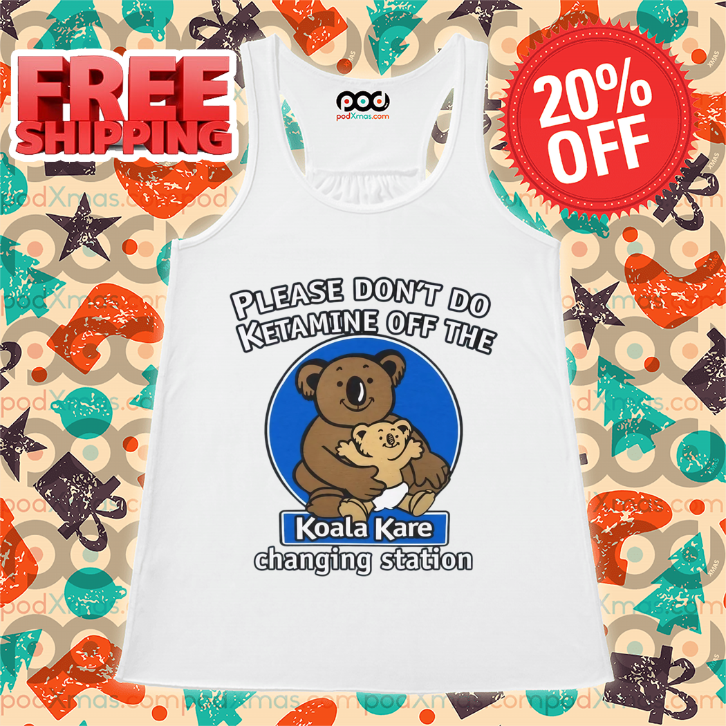 Please Don't Do Ketamine Off The Koala Kare Changing Station Shirt