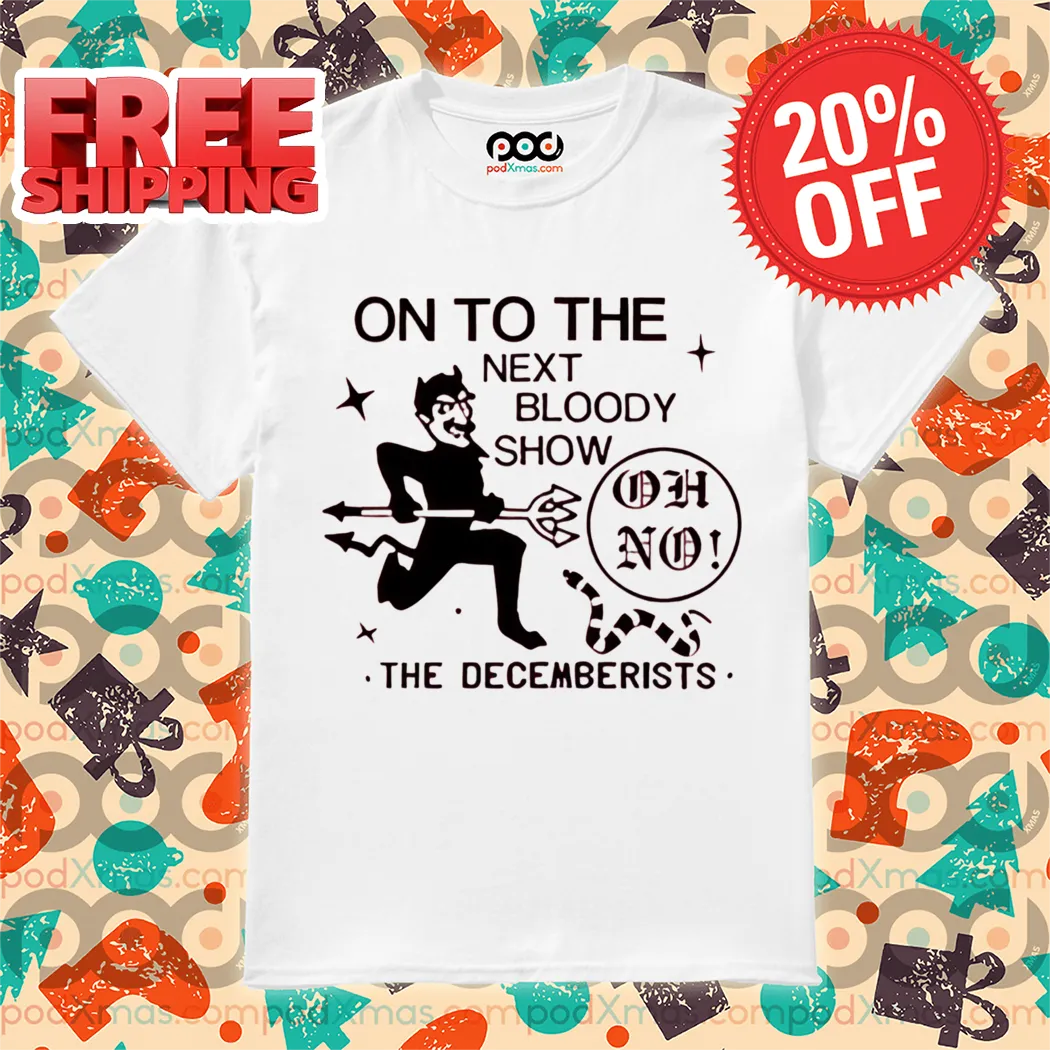 Satan On To The Next Bloody Show Oh No The Decemberists Shirt
