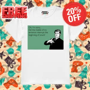 Gentlemen Oh I'm Sorry Did The Middle Of My Sentence Interrupt The Beginning Of Yours Shirt