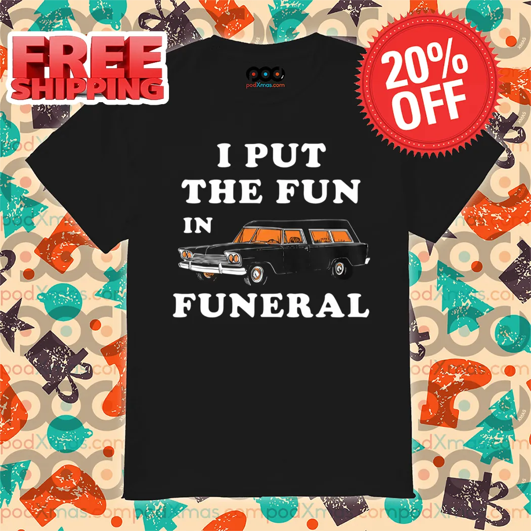 I Put the Fun in Funeral 2024 Vintage Shirt