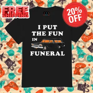 I Put the Fun in Funeral 2024 Vintage Shirt