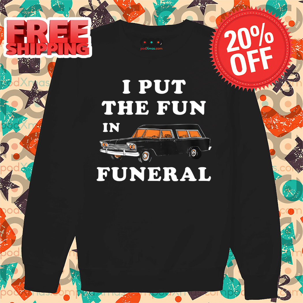 I Put the Fun in Funeral 2024 Vintage Shirt