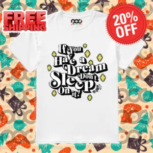 If You Have A Dream Don't Sleep On It Shirt