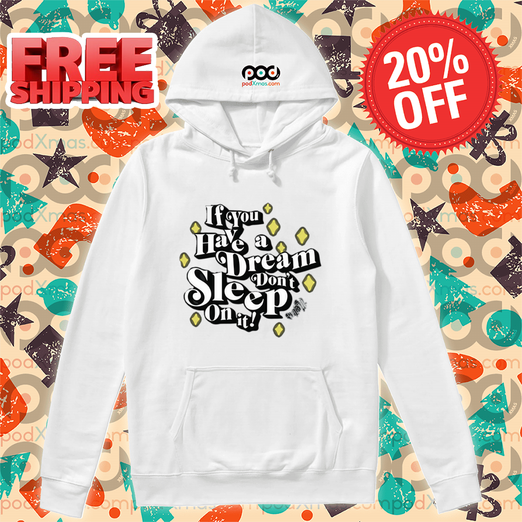 If You Have A Dream Don't Sleep On It Shirt