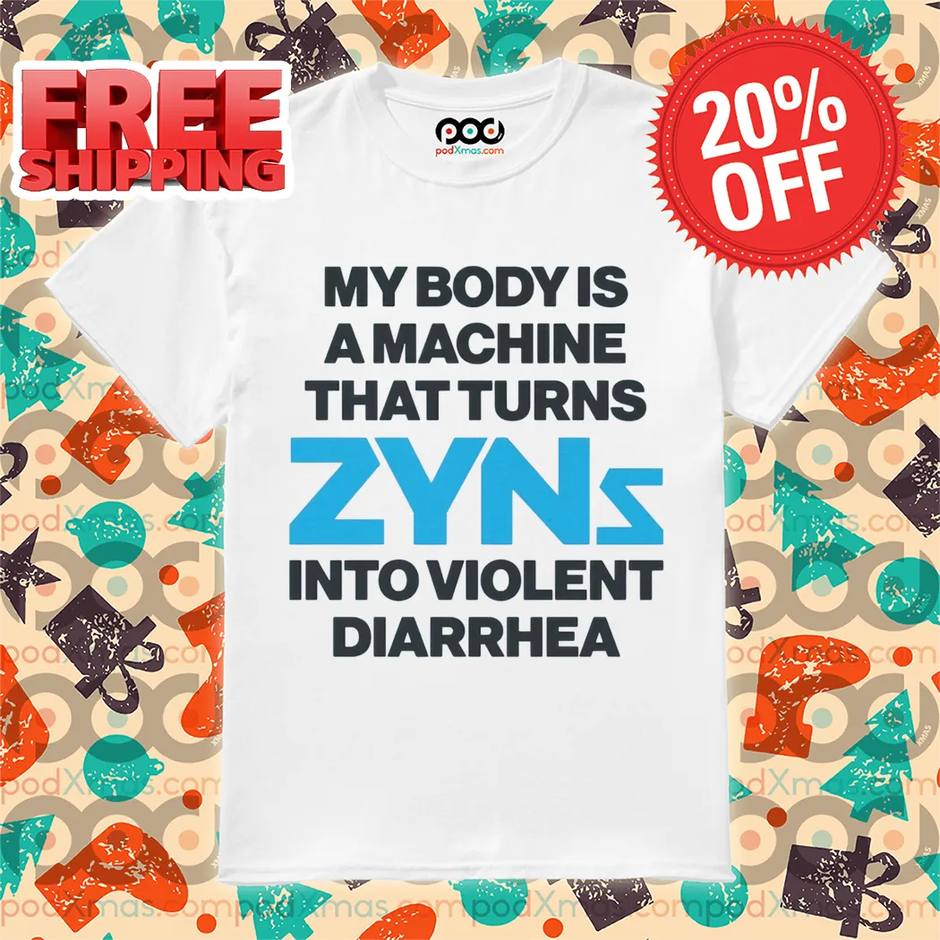 My Body Is A Machine That Turns Zyns Into Violent Diarrhea Shirt
