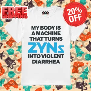 My Body Is A Machine That Turns Zyns Into Violent Diarrhea Shirt