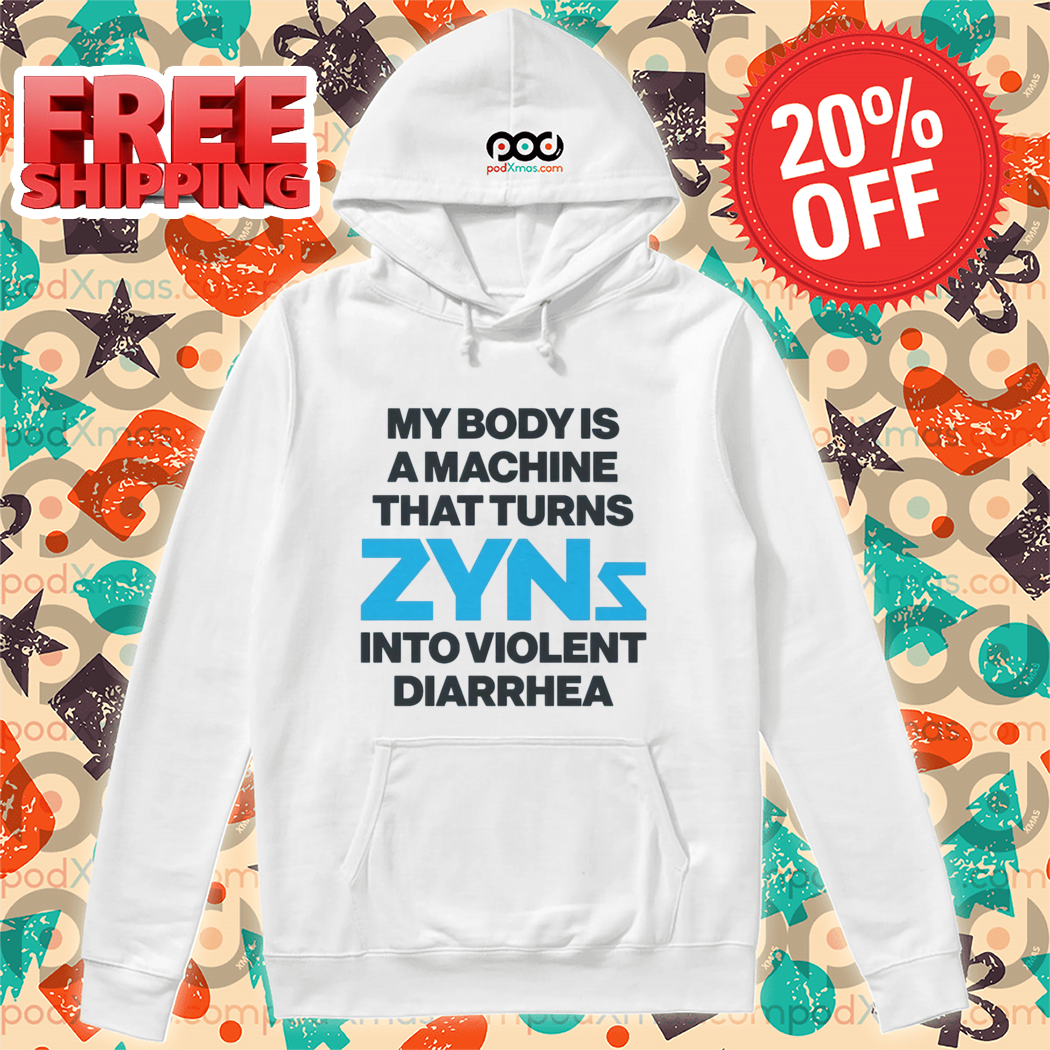 My Body Is A Machine That Turns Zyns Into Violent Diarrhea Shirt