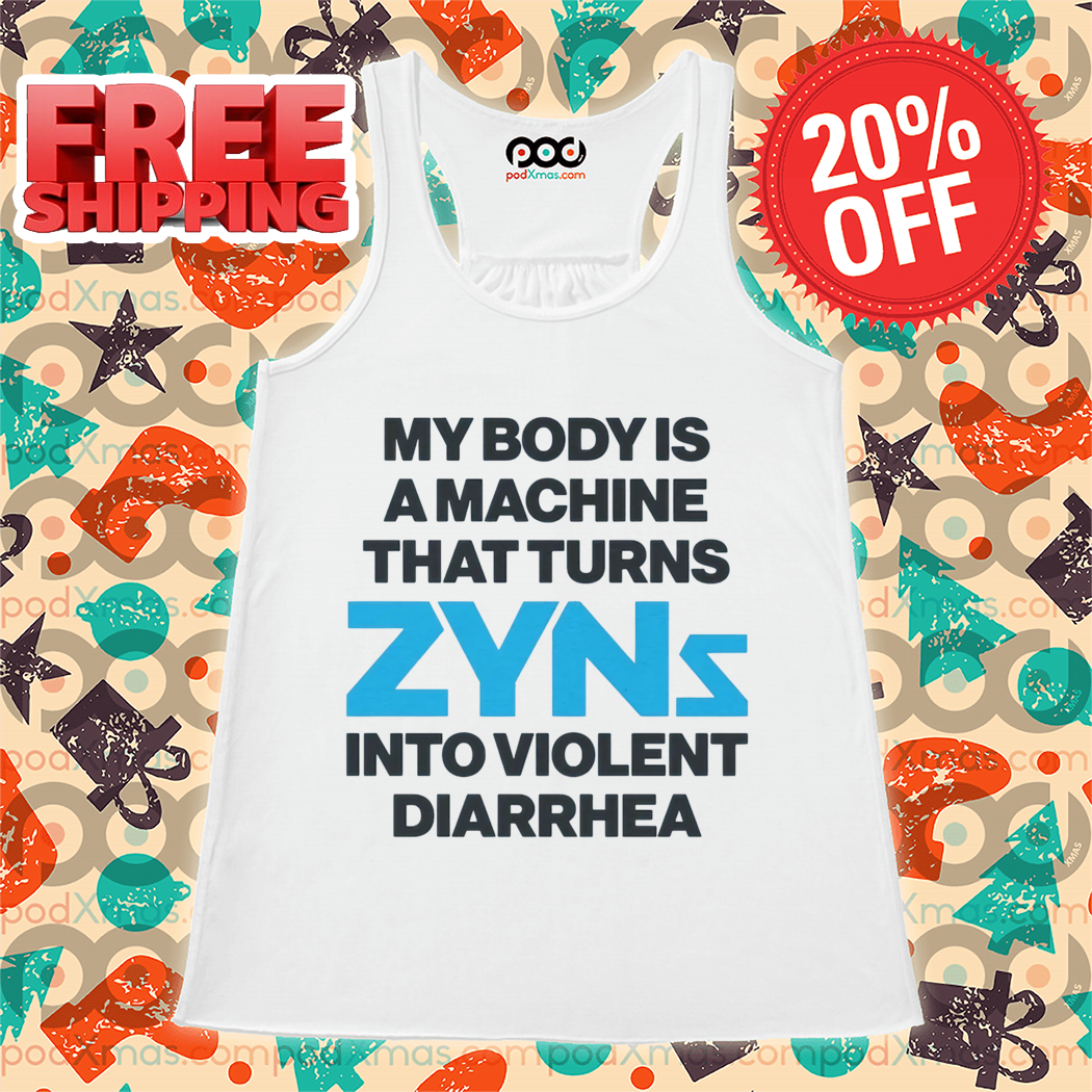 My Body Is A Machine That Turns Zyns Into Violent Diarrhea Shirt