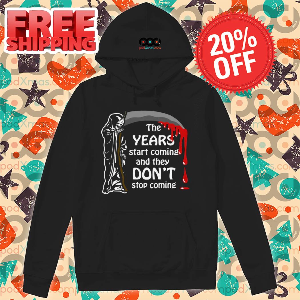 Death The Years Start Coming And They Don't Stop Coming 2024 Shirt
