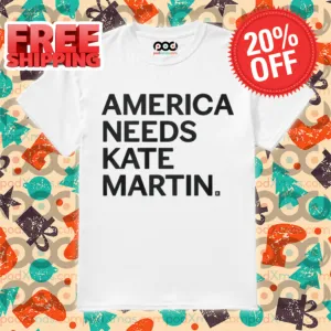 America Needs Kate Martin Shirt