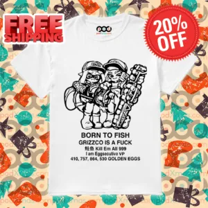 Born To Fish Grizzco Is A Fuck Kill Em All 999 Shirt