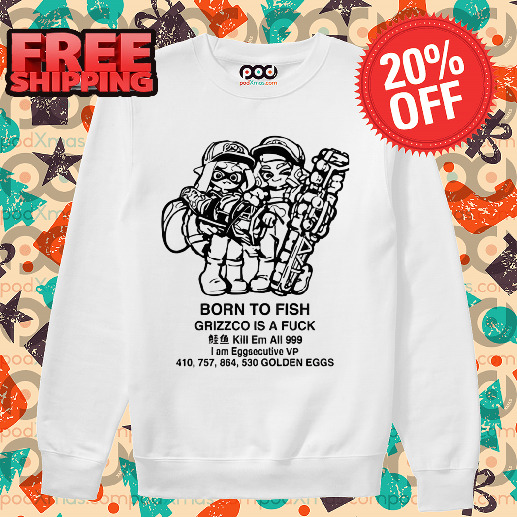 Born To Fish Grizzco Is A Fuck Kill Em All 999 Shirt