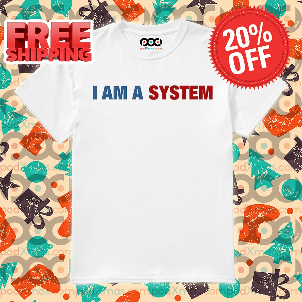 I Am A System Shirt