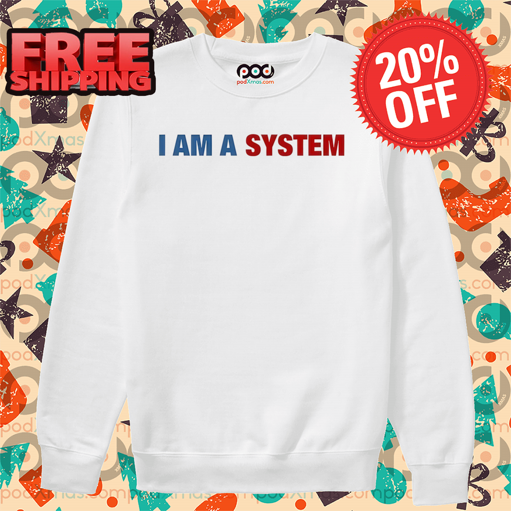I Am A System Shirt