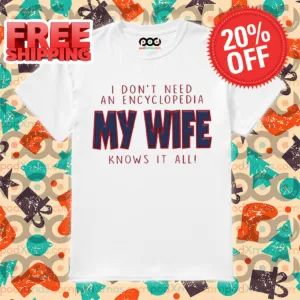 I Don’t Need An Encyclopedia My Wife Knows It All Shirt