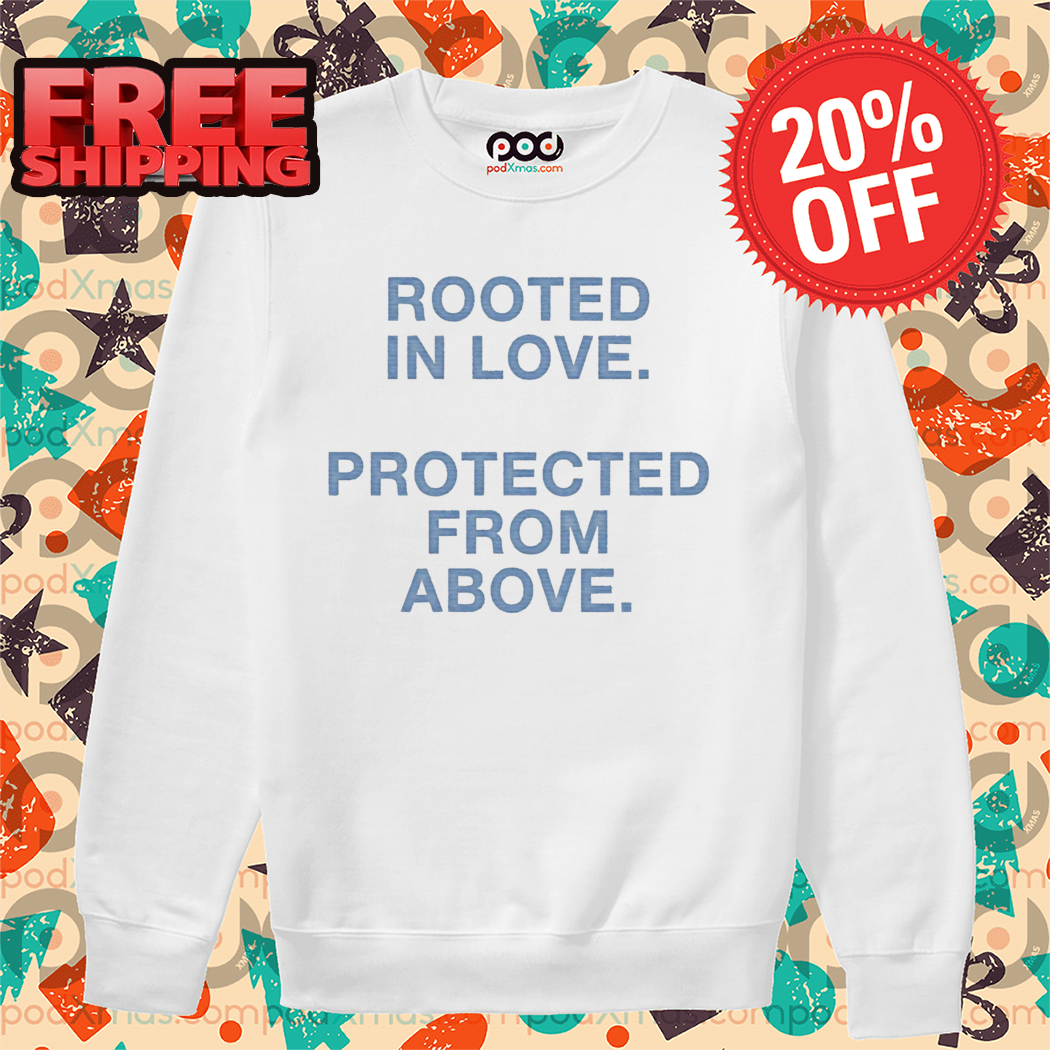 Rooted In Love Protected From Above 2024 Shirt
