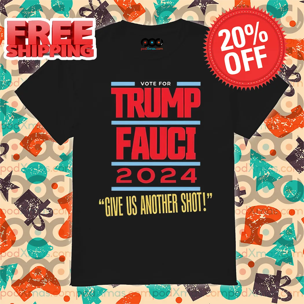 Vote For Trump Fauci 2024 Give Us Another Shot Shirt