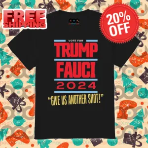 Vote For Trump Fauci 2024 Give Us Another Shot Shirt