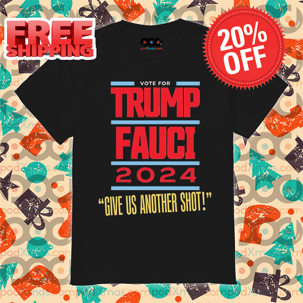 Vote For Trump Fauci 2024 Give Us Another Shot Shirt