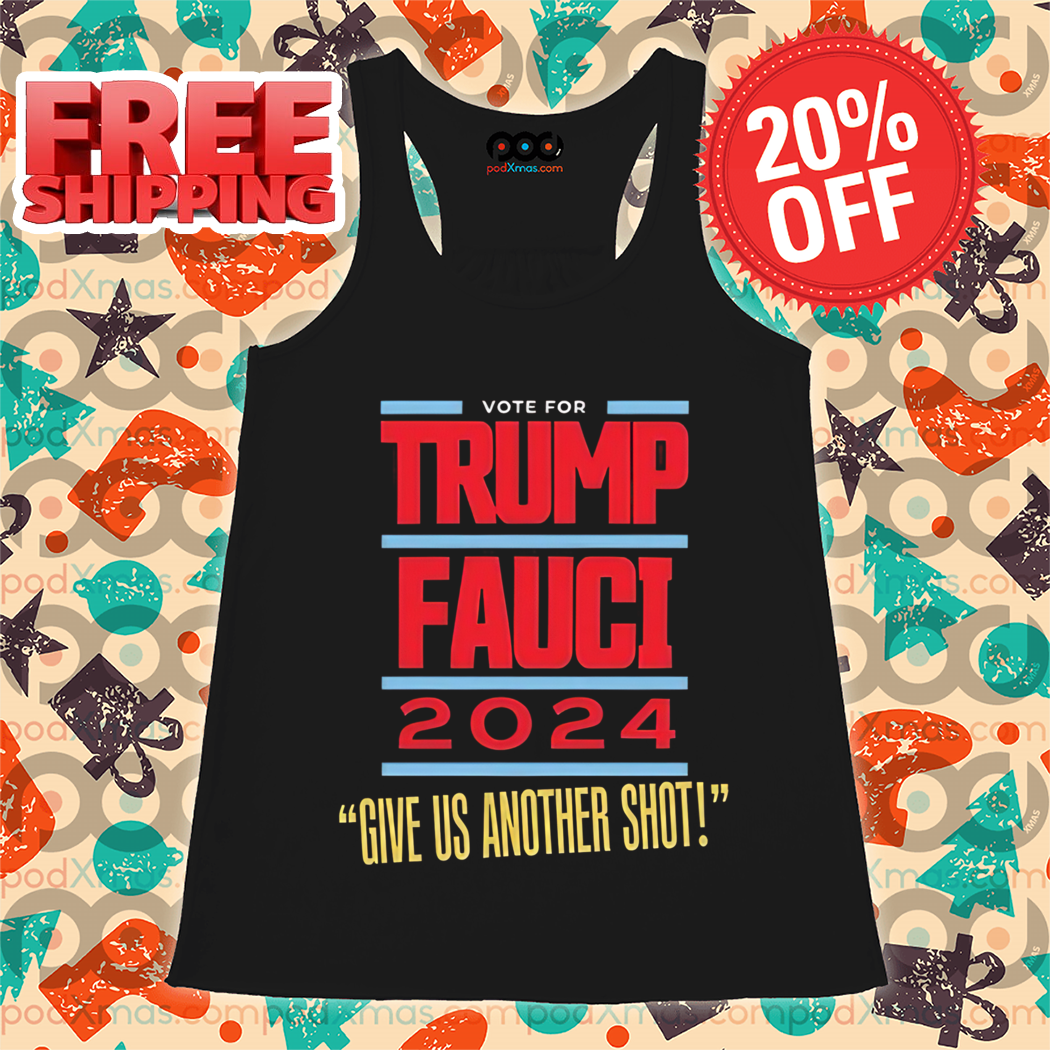 Vote For Trump Fauci 2024 Give Us Another Shot Shirt