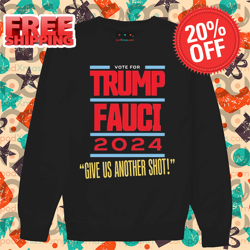 Vote For Trump Fauci 2024 Give Us Another Shot Shirt