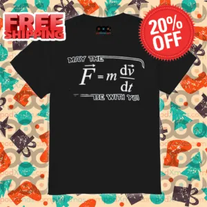 May The (F=m*dv/dt) Be with You Shirt